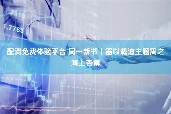 配资免费体验平台 周一新书｜器以载道主题周之海上杏博